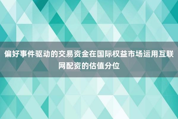 偏好事件驱动的交易资金在国际权益市场运用互联网配资的估值分位